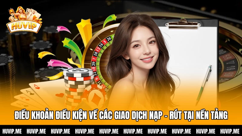 Điều khoản điều kiện về các giao dịch nạp - rút tại nền tảng