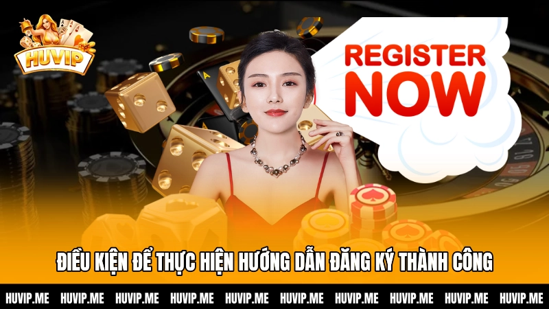 Điều kiện để thực hiện hướng dẫn đăng ký thành công