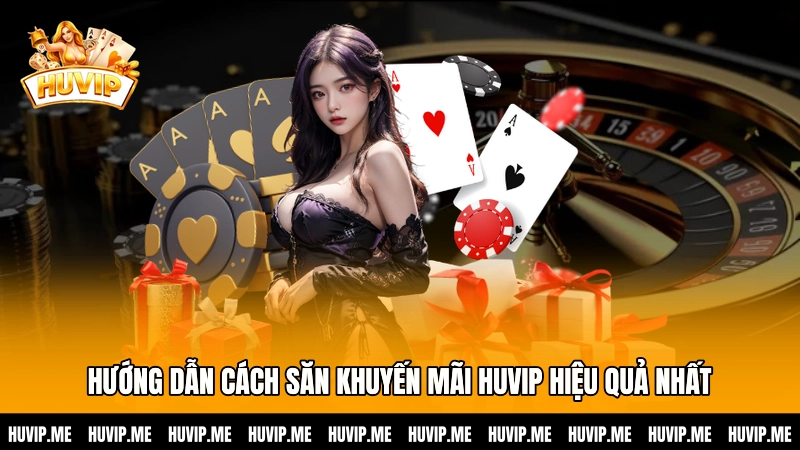 Hướng dẫn cách săn khuyến mãi HUVIP hiệu quả nhất