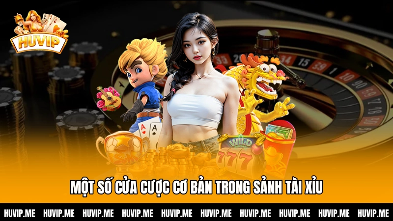 Một số cửa cược cơ bản trong sảnh Tài xỉu