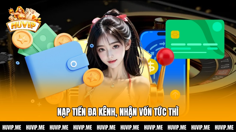 Nạp tiền đa kênh, nhận vốn tức thì
