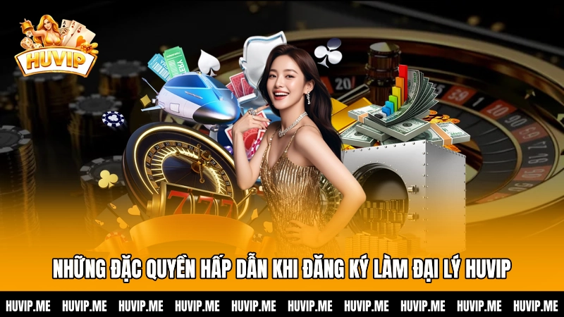 Những đặc quyền hấp dẫn khi đăng ký làm đại lý HUVIP