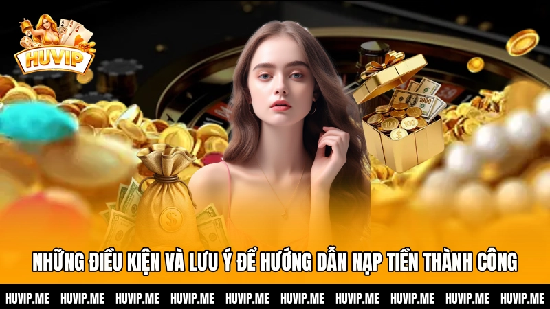 Những điều kiện và lưu ý để hướng dẫn nạp tiền thành công