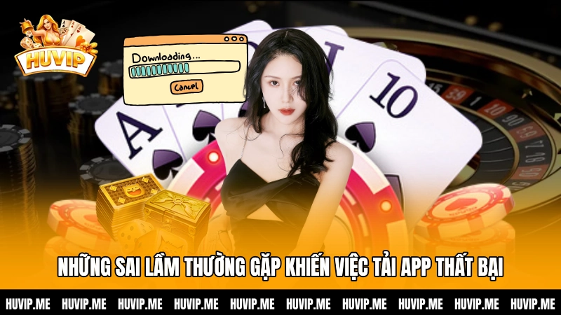 Những sai lầm thường gặp khiến việc tải app thất bại