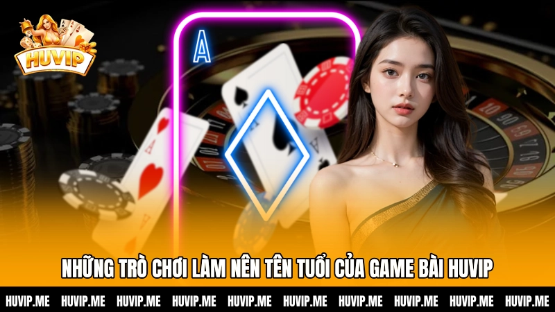 Những trò chơi làm nên tên tuổi của Game bài HUVIP