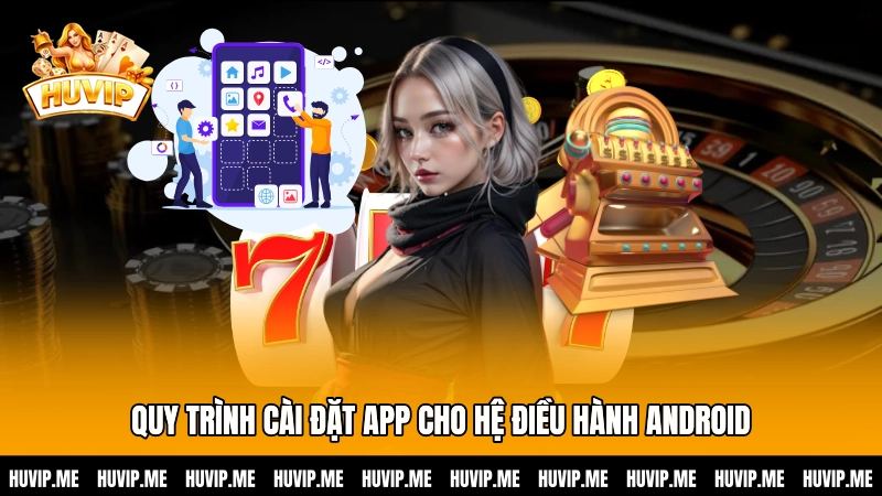 Quy trình cài đặt app cho hệ điều hành Android