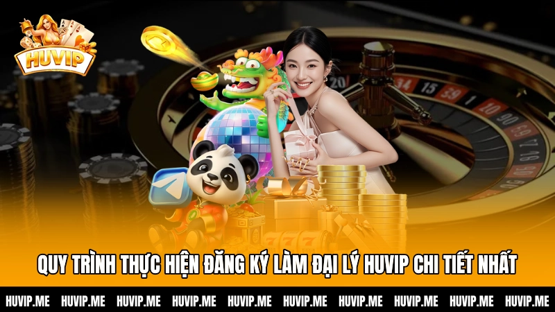 Quy trình thực hiện đăng ký làm đại lý HUVIP chi tiết nhất