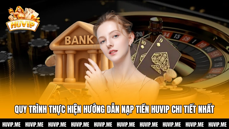Quy trình thực hiện hướng dẫn nạp tiền HUVIP chi tiết nhất