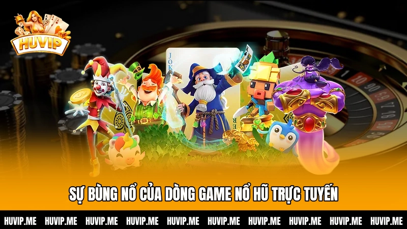 Sự bùng nổ của dòng game nổ hũ trực tuyến
