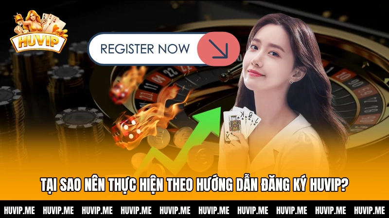 Tại sao nên thực hiện theo hướng dẫn đăng ký HUVIP?