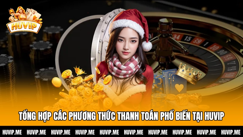 Tổng hợp các phương thức thanh toán phổ biến tại HUVIP