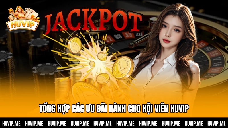 Tổng hợp các ưu đãi dành cho hội viên HUVIP