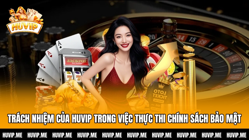 Trách nhiệm của HUVIP trong việc thực thi chính sách bảo mật