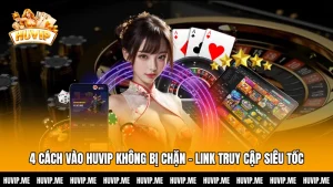 4 Cách Vào HUVIP Không Bị Chặn - Link Truy Cập Siêu Tốc 2026