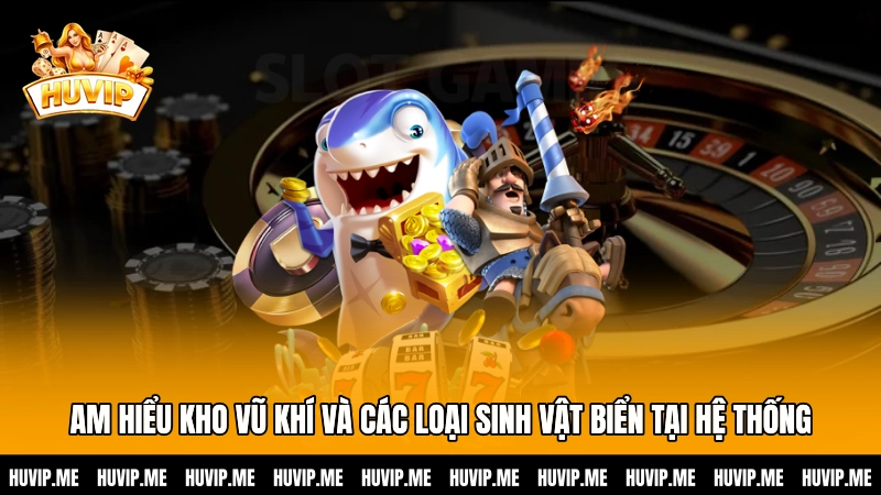 Am hiểu kho vũ khí và các loại sinh vật biển tại hệ thống