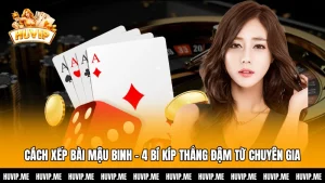 Cách Xếp Bài Mậu Binh - 4 Bí Kíp Thắng Đậm Từ Chuyên Gia
