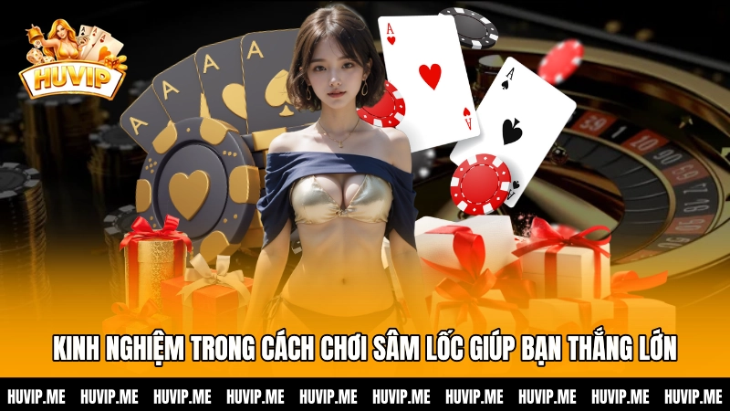 Bí kíp và kinh nghiệm trong cách chơi Sâm lốc để tăng tỷ lệ thắng