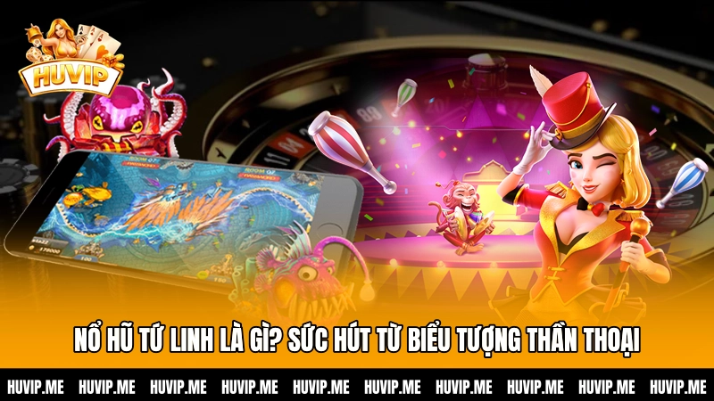 Nổ hũ tứ linh là gì? Sức hút từ biểu tượng thần thoại