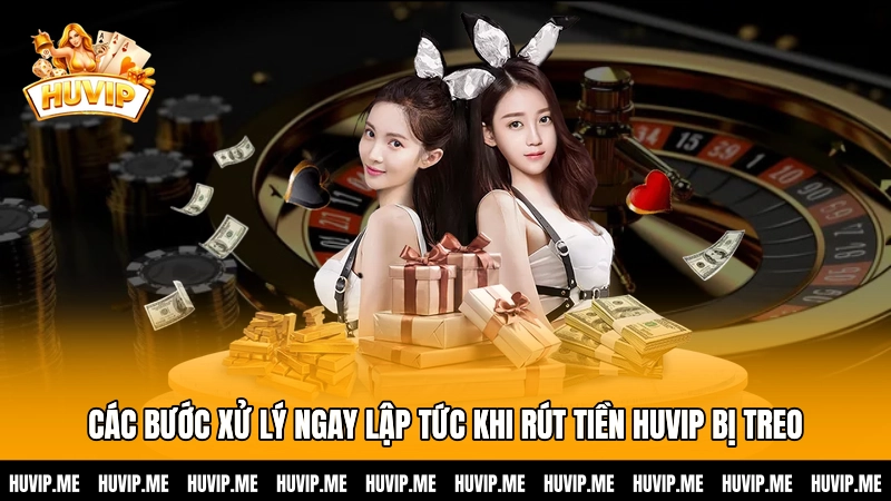 Các bước xử lý ngay lập tức khi rút tiền HUVIP bị treo