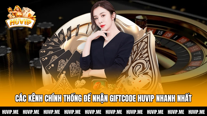 Các kênh chính thống để nhận giftcode HUVIP nhanh nhất