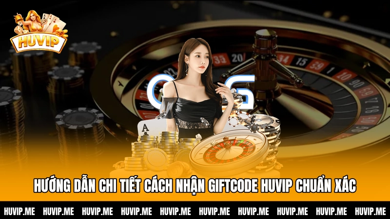Hướng dẫn chi tiết cách nhận giftcode HUVIP chuẩn xác
