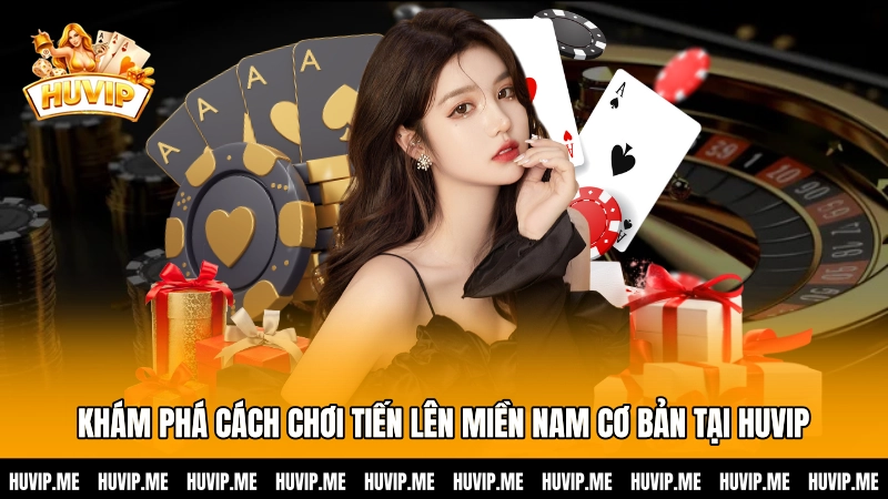 Khám phá cách chơi Tiến lên miền Nam cơ bản tại HUVIP