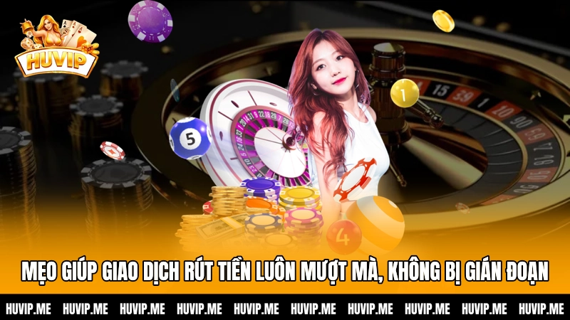 Mẹo giúp giao dịch rút tiền luôn mượt mà, không bị gián đoạn