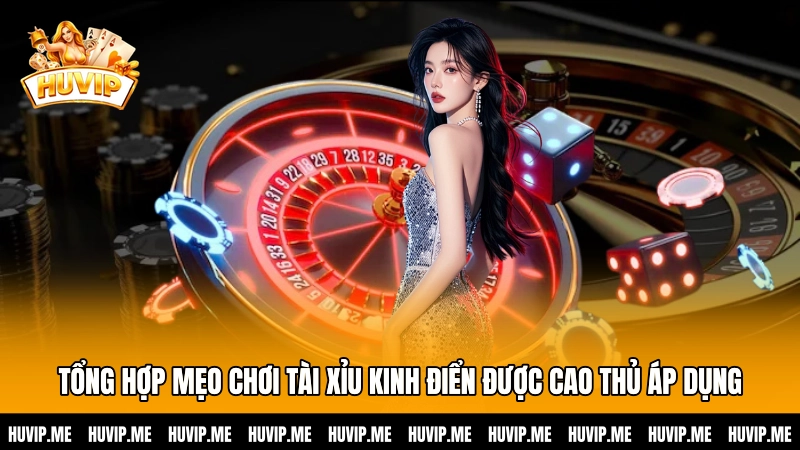 Tổng hợp mẹo chơi Tài xỉu kinh điển được cao thủ áp dụng
